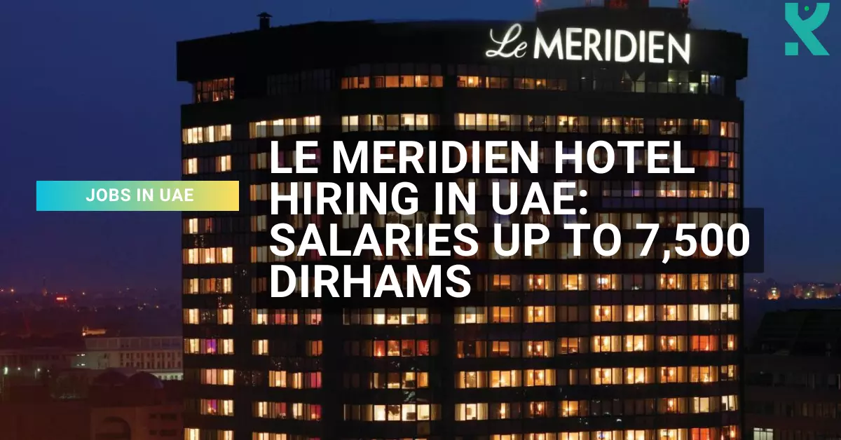 Le Meridien Hotel Hiring in UAE Salaries Up to 7,500 Dirhams