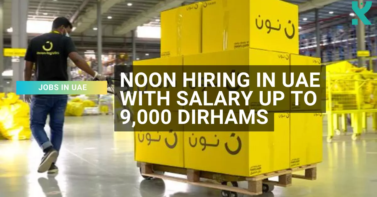 Noon Hiring in UAE with Salary up to 9,000 Dirhams